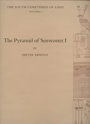 Die Pyramide von Senwosret I: Die Südfriedhöfe von Lisht Band I - The Pyramid of Senwosret I: The South Cemeteries of Lisht Volume I