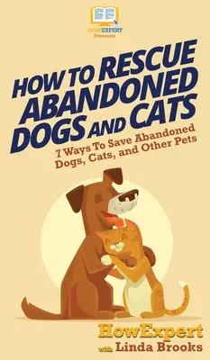 Wie man ausgesetzte Hunde und Katzen rettet: 7 Wege zur Rettung von ausgesetzten Hunden, Katzen und anderen Haustieren - How To Rescue Abandoned Dogs and Cats: 7 Ways To Save Abandoned Dogs, Cats, and Other Pets