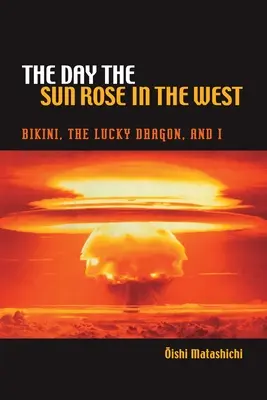 Der Tag, an dem die Sonne im Westen aufging: Bikini, der Glücksdrache und ich - The Day the Sun Rose in the West: Bikini, the Lucky Dragon, and I