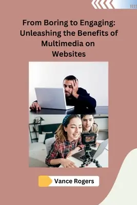 Von langweilig zu fesselnd: Entfesselung der Vorteile von Multimedia auf Websites - From Boring to Engaging: Unleashing the Benefits of Multimedia on Websites