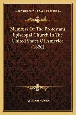 Memoiren der Protestantischen Episkopalkirche in den Vereinigten Staaten von Amerika - Memoirs Of The Protestant Episcopal Church In The United States Of America