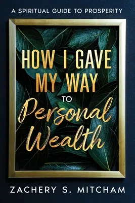 Wie ich meinen Weg zu persönlichem Reichtum fand: Ein spiritueller Leitfaden zum Wohlstand - How I Gave my Way to Personal Wealth: A Spiritual Guide to Prosperity