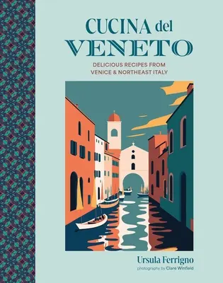 Cucina del Veneto: Köstliche Rezepte aus Venedig und Nordostitalien - Cucina del Veneto: Delicious Recipes from Venice and Northeast Italy