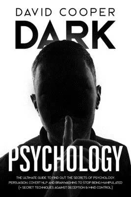 Dunkle Psychologie: Der ultimative Leitfaden, um die Geheimnisse der Psychologie, der Überredung, des verdeckten NLP und der Gehirnwäsche herauszufinden, um nicht mehr manipuliert zu werden - Dark Psychology: Ultimate Guide to Find Out The Secrets of Psychology, Persuasion, Covert NLP and Brainwashing to Stop Being Manipulate