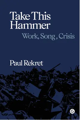 Nimm diesen Hammer: Arbeit, Gesang, Krise - Take This Hammer: Work, Song, Crisis
