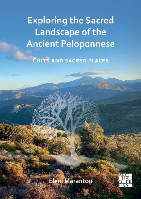 Die Erforschung der heiligen Landschaft des antiken Peloponnes: Kulte und heilige Stätten - Exploring the Sacred Landscape of the Ancient Peloponnese: Cults and Sacred Places