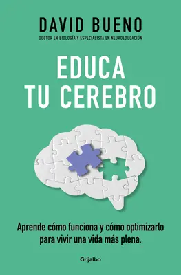 Educa Tu Cerebro: Aprende Cmo Funciona Y Cmo Optimizarlo Para Vivir Una Vida M s Plena / Train Your Brain: Lernen Sie, wie es funktioniert und wie Sie es optimieren können - Educa Tu Cerebro: Aprende Cmo Funciona Y Cmo Optimizarlo Para Vivir Una Vida M s Plena / Train Your Brain: Learn How It Works and How to Optimize