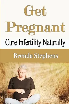 Werden Sie schwanger: Unfruchtbarkeit natürlich heilen - Get Pregnant: Cure Infertility Naturally