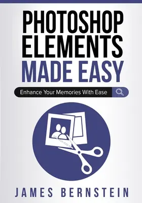 Photoshop Elements leicht gemacht: Verbessern Sie Ihre Erinnerungen mit Leichtigkeit - Photoshop Elements Made Easy: Enhance Your Memories With Ease