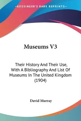 Museen V3: Ihre Geschichte und ihr Nutzen, mit einer Bibliographie und einer Liste der Museen im Vereinigten Königreich - Museums V3: Their History And Their Use, With A Bibliography And List Of Museums In The United Kingdom