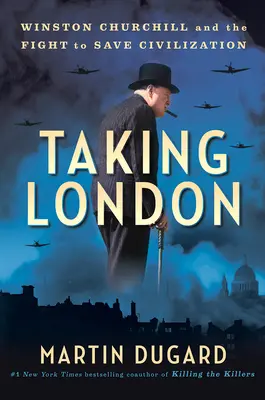 Taking London: Winston Churchill und der Kampf um die Rettung der Zivilisation - Taking London: Winston Churchill and the Fight to Save Civilization