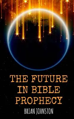 Die Zukunft in der biblischen Prophezeiung - The Future in Bible Prophecy