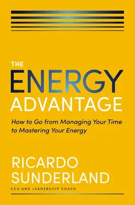 Der Energievorteil: Wie Sie vom Zeitmanagement zur Beherrschung Ihrer Energie kommen - The Energy Advantage: How to Go from Managing Your Time to Mastering Your Energy