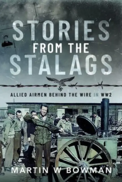 Geschichten aus den Stalags: Alliierte Flieger hinter dem Draht im Zweiten Weltkrieg - Stories from the Stalags: Allied Airmen Behind the Wire in Ww2