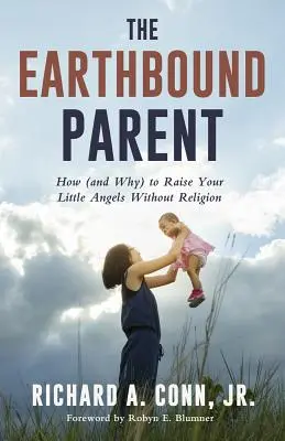 The Earthbound Parent: Wie (und warum) Sie Ihre kleinen Engel ohne Religion erziehen - The Earthbound Parent: How (and Why) to Raise Your Little Angels Without Religion