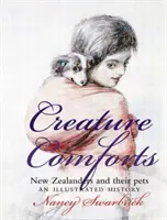 Creature Comforts: Neuseeländer und ihre Haustiere: Eine illustrierte Geschichte - Creature Comforts: New Zealanders and Their Pets: An Illustrated History