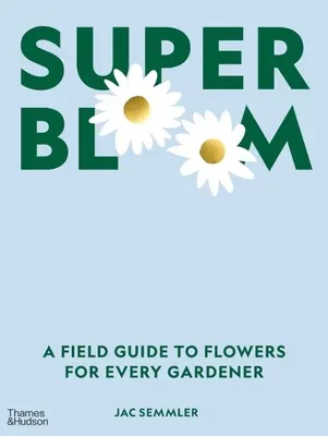 Superblüte: Ein Feldführer zu Blumen für jeden Gärtner - Super Bloom: A Field Guide to Flowers for Every Gardener