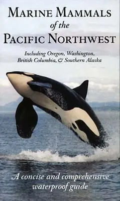 Meeressäugetiere des Pazifischen Nordwestens: Einschließlich Oregon, Washington, British Columbia und Südalaska - Marine Mammals of the Pacific Northwest: Including Oregon, Washington, British Columbia and Southern Alaska