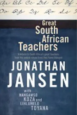 Great South African Teachers: Eine Hommage an Südafrikas große Lehrer von den Menschen, deren Leben sie veränderten - Great South African Teachers: A Tribute to South Africa's Great Teachers from the People Whose Lives They Changed