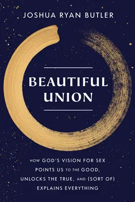 Beautiful Union: Wie Gottes Vision für Sex uns auf das Gute hinweist, das Wahre entschlüsselt und (irgendwie) alles erklärt - Beautiful Union: How God's Vision for Sex Points Us to the Good, Unlocks the True, and (Sort Of) Explains Everything