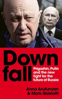 Der Untergang: Prigozhin und Putin und der neue Kampf um die Zukunft Russlands - Downfall: Prigozhin and Putin, and the New Fight for the Future of Russia