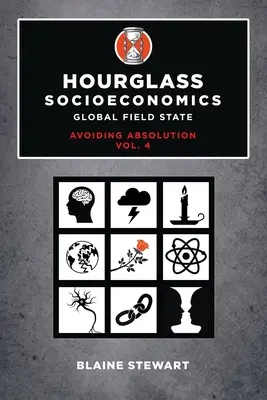Sanduhr Sozioökonomie: Bd. 4, Globaler Feldstaat, Vermeidung von Absolution - Hourglass Socioeconomics: Vol. 4, Global Field State, Avoiding Absolution
