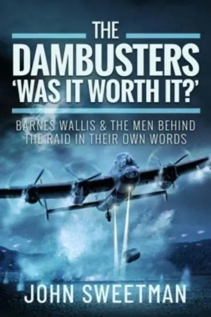 Die Dambusters - „War es das wert?“: Barnes Wallis und die Männer hinter der Razzia in ihren eigenen Worten - The Dambusters - 'Was It Worth It?': Barnes Wallis and the Men Behind the Raid in Their Own Words