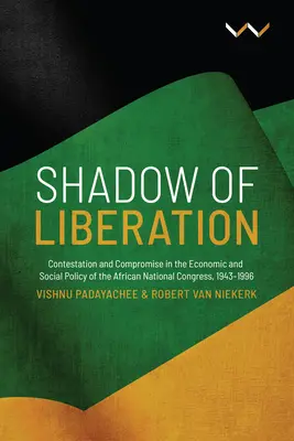 Schatten der Befreiung: Widerspruch und Kompromiss in der Wirtschafts- und Sozialpolitik des African National Congress, 1943-1996 - Shadow of Liberation: Contestation and Compromise in the Economic and Social Policy of the African National Congress, 1943-1996