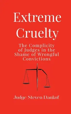 Extreme Grausamkeit: Die Mitschuld von Richtern an der Schande ungerechtfertigter Verurteilungen - Extreme Cruelty: The Complicity of Judges in the Shame of Wrongful Convictions