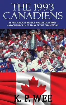 Die Canadiens 1993: Sieben magische Wochen, unwahrscheinliche Helden und Kanadas letzte Stanley-Cup-Sieger - The 1993 Canadiens: Seven Magical Weeks, Unlikely Heroes And Canada's Last Stanley Cup Champions