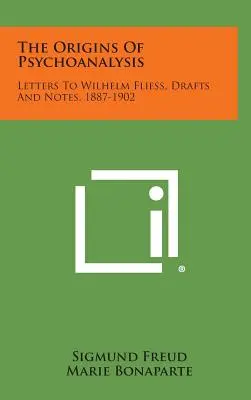 Die Ursprünge der Psychoanalyse: Briefe an Wilhelm Fliess, Entwürfe und Notizen, 1887-1902 - The Origins of Psychoanalysis: Letters to Wilhelm Fliess, Drafts and Notes, 1887-1902