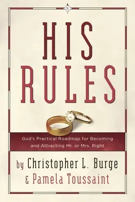 Seine Regeln: Gottes praktischer Fahrplan, um Mr. oder Mrs. Right zu werden und anzuziehen - His Rules: God's Practical Roadmap for Becoming and Attracting Mr. or Mrs. Right