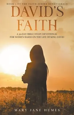 Davids Glaube: Eine 30-tägige Andacht für Frauen, basierend auf dem Leben von König David - David's Faith: A 30 Day Women's Devotional Based on the Life of King David