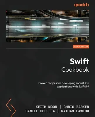 Swift-Kochbuch - Dritte Auflage: Bewährte Rezepte für die Entwicklung robuster iOS-Anwendungen mit Swift 5.9 - Swift Cookbook - Third Edition: Proven recipes for developing robust iOS applications with Swift 5.9