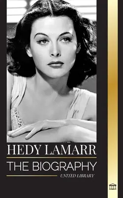 Hedy Lamarr: Die Biographie und das Leben einer schönen Schauspielerin und Erfinderin - Hedy Lamarr: The biography and life of a beautiful Actress and Inventor