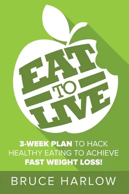 Eat to Live Diet: Wie Sie mit gesunder Ernährung schnell abnehmen und nie wieder zunehmen können - Eat to Live Diet: How You Can Hack Healthy Eating & Nutrition to Achieve Fast Weight Loss That You Never Gain Back