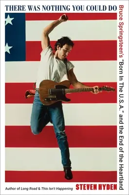 Es gab nichts, was du tun konntest: Bruce Springsteens Born in the U.S.A.“ und das Ende des Heartland“ - There Was Nothing You Could Do: Bruce Springsteen's Born in the U.S.A.