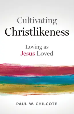 Christsein kultivieren: Lieben wie Jesus geliebt hat - Cultivating Christlikeness: Loving as Jesus Loved