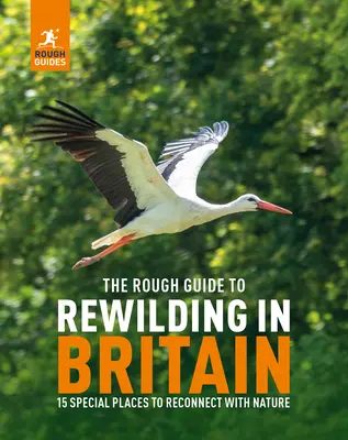 The Rough Guide to Rewilding in Britain: 15 besondere Orte, an denen man wieder mit der Natur in Kontakt kommt: 20 besondere Orte, an denen man wieder mit der Natur in Kontakt kommt - The Rough Guide to Rewilding in Britain: 15 Special Places to Reconnect with Nature: 20 Special Places to Reconnect with Nature