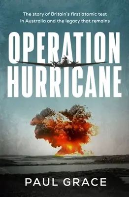 Operation Hurricane: Die Geschichte von Großbritanniens erstem Atomtest in Australien und die Hinterlassenschaft, die bleibt - Operation Hurricane: The Story of Britain's First Atomic Test in Australia and the Legacy That Remains