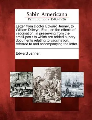 Brief von Doktor Edward Jenner an William Dillwyn, Esq. über die Wirkungen der Impfung zur Bewahrung vor den Pocken: Zu dem verschiedene hinzugefügt sind - Letter from Doctor Edward Jenner, to William Dillwyn, Esq., on the Effects of Vaccination, in Preserving from the Small-Pox: To Which Are Added Sundry