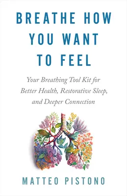 Atmen Sie so, wie Sie sich fühlen wollen: Ihr Atmungswerkzeugkasten für bessere Gesundheit, erholsamen Schlaf und tiefere Verbundenheit - Breathe How You Want to Feel: Your Breathing Tool Kit for Better Health, Restorative Sleep, and Deeper Connection