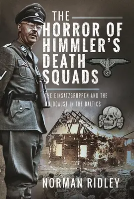 Das Grauen der Himmlerschen Todesschwadronen: Die Einsatzgruppen und der Holocaust im Baltikum - The Horror of Himmler's Death Squads: The Einsatzgruppen and the Holocaust in the Baltics