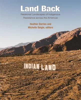 Land zurück: Relationale Landschaften des indigenen Widerstands in ganz Amerika - Land Back: Relational Landscapes of Indigenous Resistance Across the Americas