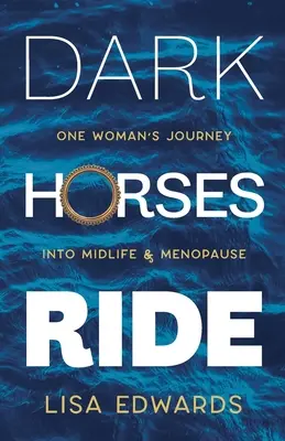 Dark Horses Ride - die Reise einer Frau in die Lebensmitte und die Wechseljahre - Dark Horses Ride - one woman's journey into midlife and menopause