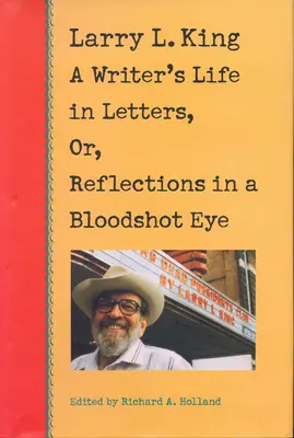 Larry L. King: Das Leben eines Schriftstellers in Briefen, oder: Reflexionen in einem blutunterlaufenen Auge - Larry L. King: A Writer's Life in Letters, Or, Reflections in a Bloodshot Eye