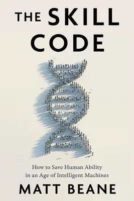 Der Skill Code: Wie man menschliche Fähigkeiten in einem Zeitalter intelligenter Maschinen retten kann - The Skill Code: How to Save Human Ability in an Age of Intelligent Machines