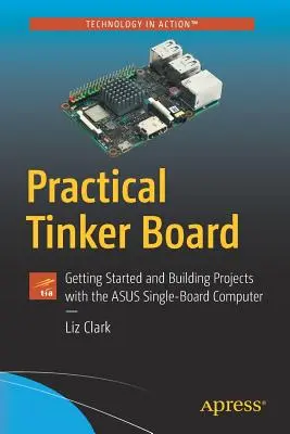 Praktisches Bastelbrett: Erste Schritte und Projekte mit dem Asus Einplatinencomputer - Practical Tinker Board: Getting Started and Building Projects with the Asus Single-Board Computer