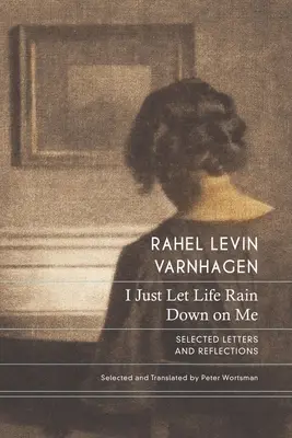 Ich lasse das Leben einfach auf mich herabregnen: Ausgewählte Briefe und Reflexionen - I Just Let Life Rain Down on Me: Selected Letters and Reflections