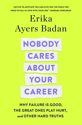 Niemand interessiert sich für deine Karriere: Warum Scheitern gut ist, die Großen verletzt spielen und andere harte Wahrheiten - Nobody Cares about Your Career: Why Failure Is Good, the Great Ones Play Hurt, and Other Hard Truths